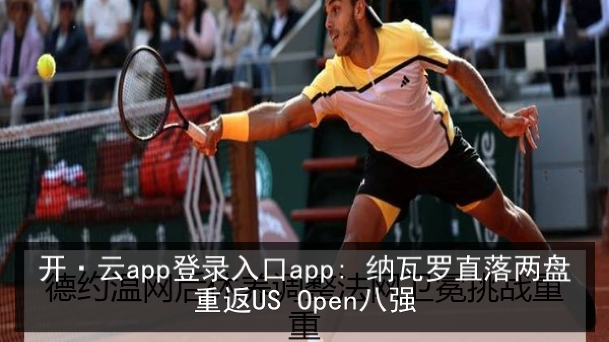 开·云app登录入口app: 纳瓦罗直落两盘重返US Open八强
