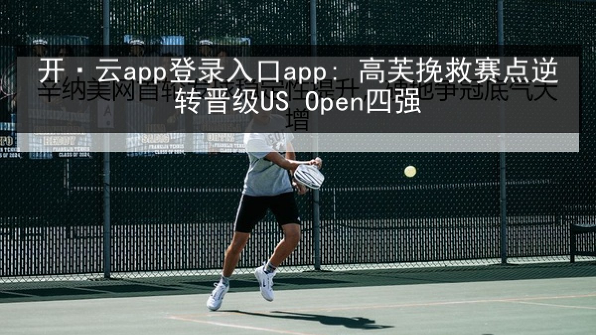 开·云app登录入口app: 高芙挽救赛点逆转晋级US Open四强 开·云app登录入口app: 高芙挽救赛点逆转晋级US Open四强